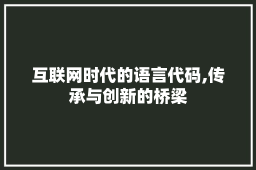 互联网时代的语言代码,传承与创新的桥梁 搜狗SEO 互联网时代的语言代码,传承与创新的桥梁 搜狗SEO