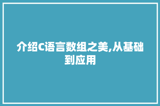介绍C语言数组之美,从基础到应用