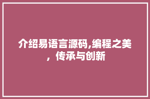 介绍易语言源码,编程之美，传承与创新 SEO关键词