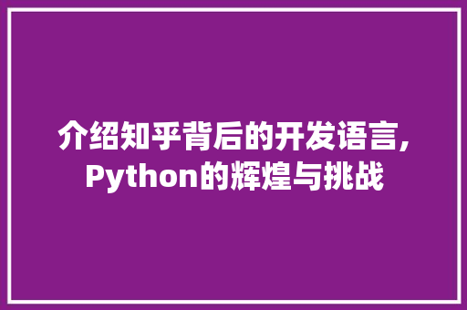介绍知乎背后的开发语言,Python的辉煌与挑战