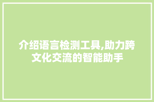 介绍语言检测工具,助力跨文化交流的智能助手 SEO关键词