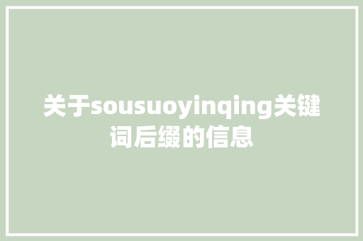 关于sousuoyinqing关键词后缀的信息 SEO关键词 关于sousuoyinqing关键词后缀的信息 关于sousuoyinqing关键词后缀的信息 SEO关键词