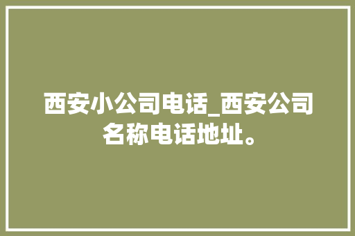 西安小公司电话_西安公司名称电话地址。