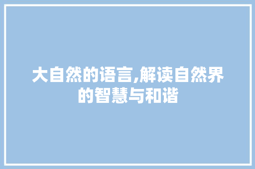 大自然的语言,解读自然界的智慧与和谐