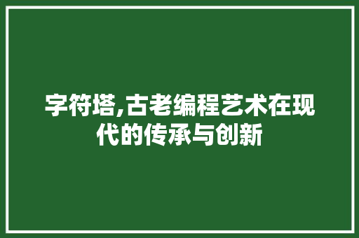 字符塔,古老编程艺术在现代的传承与创新 搜狗SEO