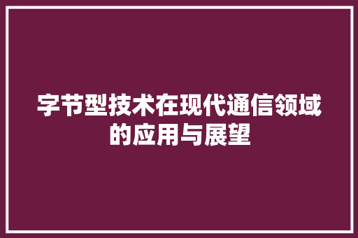 字节型技术在现代通信领域的应用与展望 搜狗SEO
