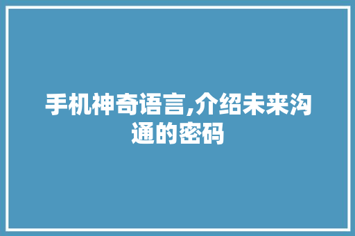 手机神奇语言,介绍未来沟通的密码 网站建设公司