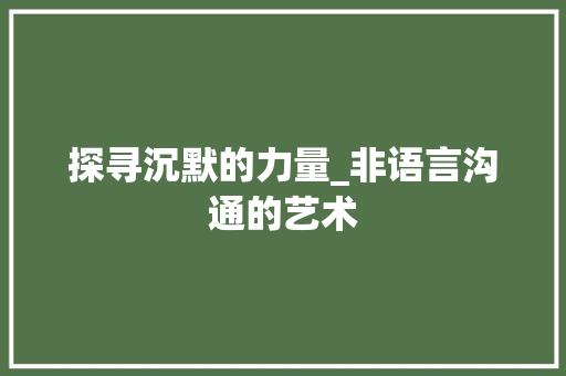 探寻沉默的力量_非语言沟通的艺术