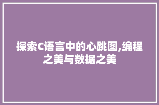 探索C语言中的心跳图,编程之美与数据之美 搜狗SEO
