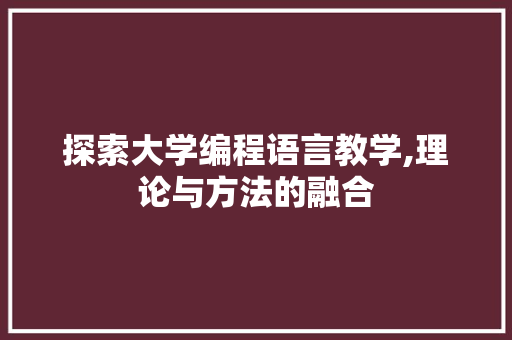 探索大学编程语言教学,理论与方法的融合 搜狗SEO