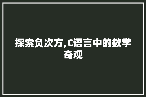 探索负次方,C语言中的数学奇观