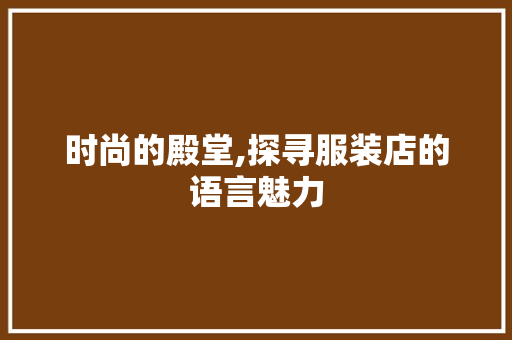 时尚的殿堂,探寻服装店的语言魅力