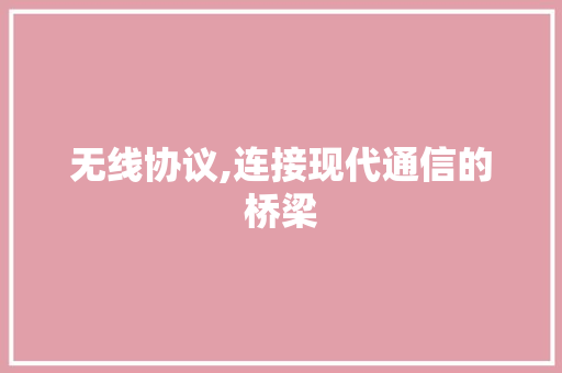 无线协议,连接现代通信的桥梁