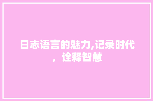 日志语言的魅力,记录时代，诠释智慧 SEO关键词