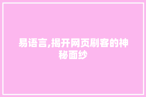 易语言,揭开网页刷客的神秘面纱