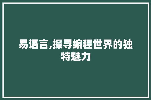 易语言,探寻编程世界的独特魅力