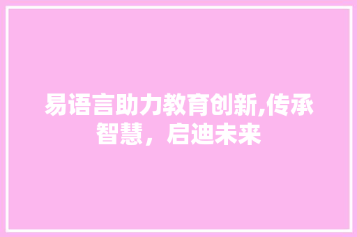 易语言助力教育创新,传承智慧，启迪未来