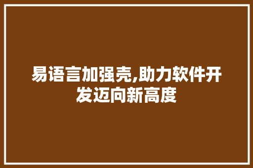 易语言加强壳,助力软件开发迈向新高度