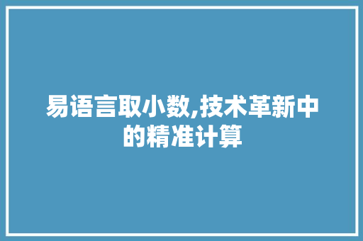 易语言取小数,技术革新中的精准计算