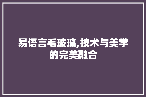 易语言毛玻璃,技术与美学的完美融合