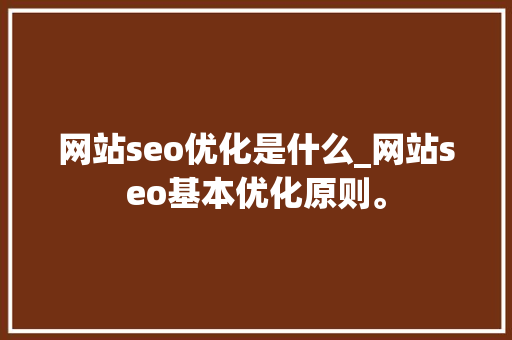 网站seo优化是什么_网站seo基本优化原则。 网站seo优化是什么_网站seo基本优化原则。 搜狗SEO