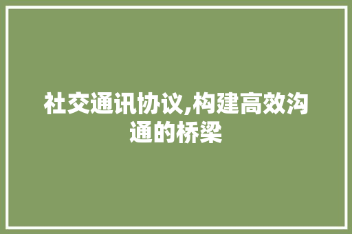 社交通讯协议,构建高效沟通的桥梁