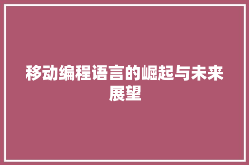 移动编程语言的崛起与未来展望 神马SEO