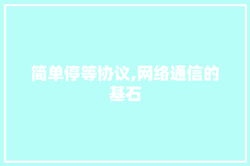简单停等协议,网络通信的基石