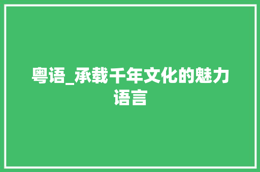 粤语_承载千年文化的魅力语言