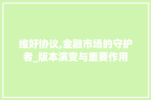 维好协议,金融市场的守护者_版本演变与重要作用