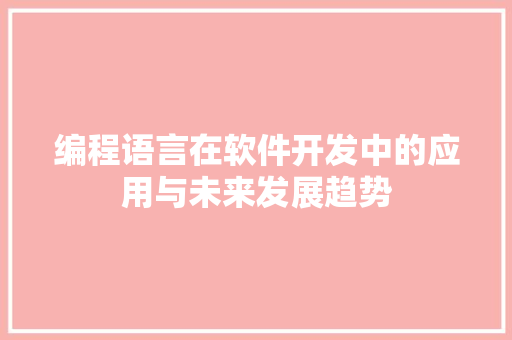 编程语言在软件开发中的应用与未来发展趋势