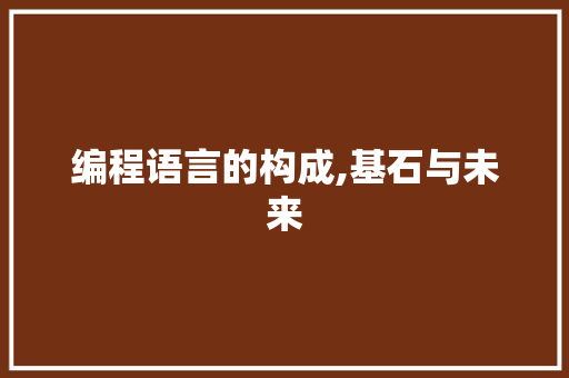 编程语言的构成,基石与未来
