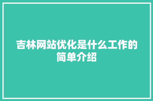 吉林网站优化是什么工作的简单介绍 百度SEO 吉林网站优化是什么工作的简单介绍 吉林网站优化是什么工作的简单介绍 百度SEO