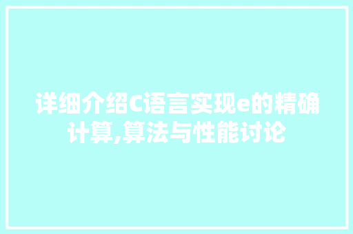 详细介绍C语言实现e的精确计算,算法与性能讨论