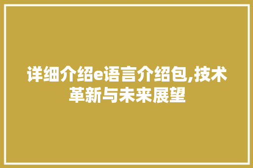 详细介绍e语言介绍包,技术革新与未来展望