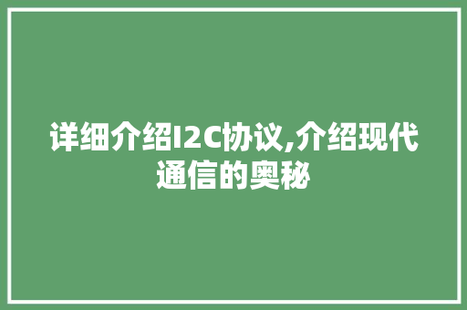 详细介绍I2C协议,介绍现代通信的奥秘