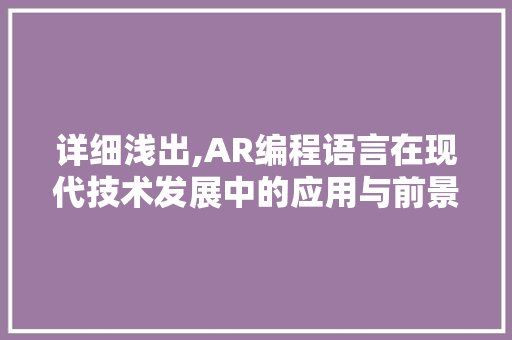 详细浅出,AR编程语言在现代技术发展中的应用与前景 神马SEO