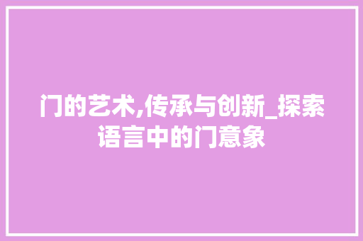 门的艺术,传承与创新_探索语言中的门意象