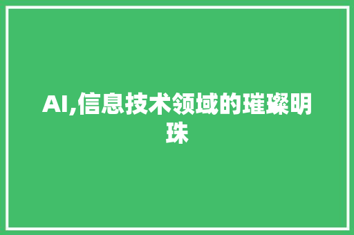 AI,信息技术领域的璀璨明珠