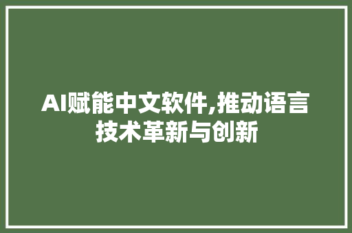 AI赋能中文软件,推动语言技术革新与创新