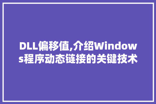 DLL偏移值,介绍Windows程序动态链接的关键技术 搜狗SEO