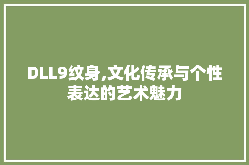 DLL9纹身,文化传承与个性表达的艺术魅力