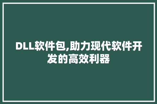 DLL软件包,助力现代软件开发的高效利器