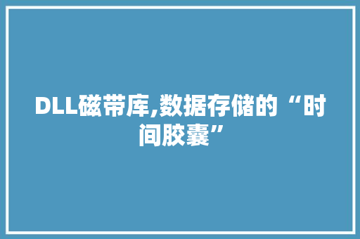 DLL磁带库,数据存储的“时间胶囊”