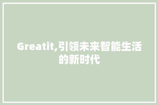 Greatit,引领未来智能生活的新时代