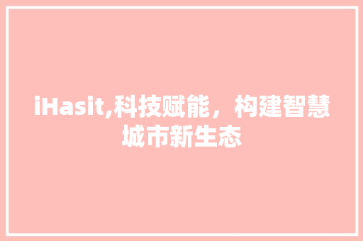 iHasit,科技赋能，构建智慧城市新生态