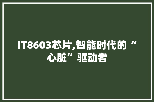 IT8603芯片,智能时代的“心脏”驱动者 搜狗SEO