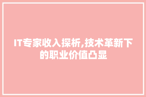 IT专家收入探析,技术革新下的职业价值凸显 搜狗SEO