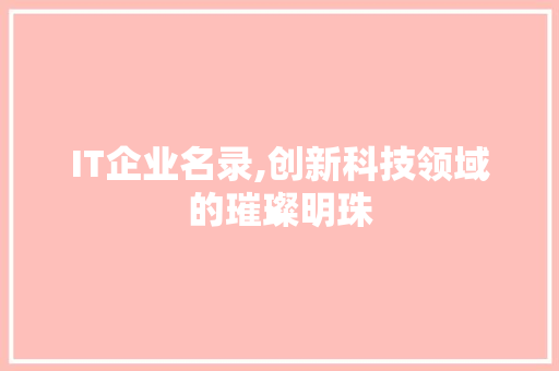 IT企业名录,创新科技领域的璀璨明珠