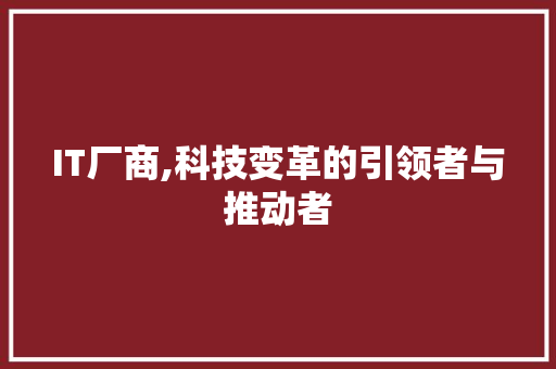 IT厂商,科技变革的引领者与推动者 神马SEO